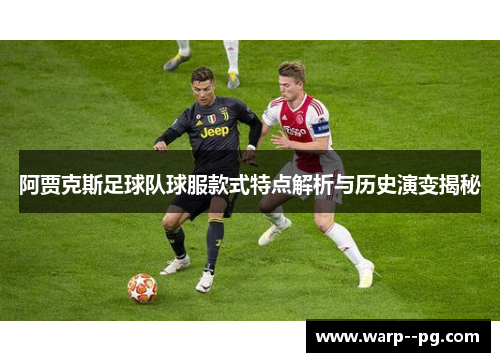 阿贾克斯足球队球服款式特点解析与历史演变揭秘