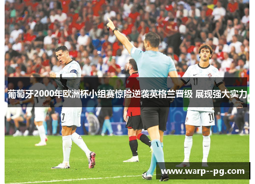 葡萄牙2000年欧洲杯小组赛惊险逆袭英格兰晋级 展现强大实力