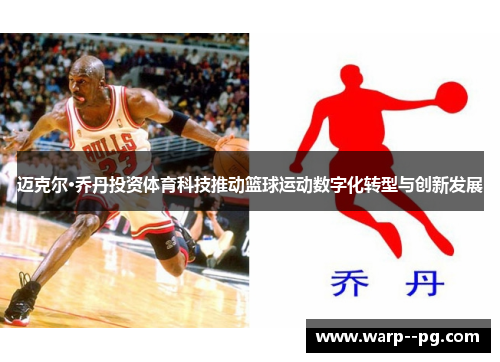 迈克尔·乔丹投资体育科技推动篮球运动数字化转型与创新发展