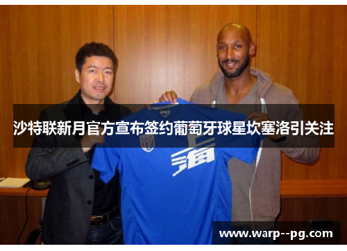 沙特联新月官方宣布签约葡萄牙球星坎塞洛引关注