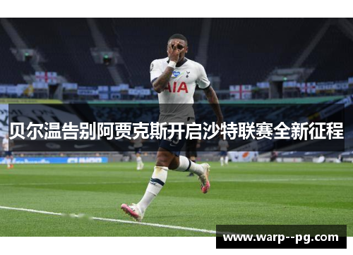 贝尔温告别阿贾克斯开启沙特联赛全新征程 贝尔温告别阿贾克斯开启沙特联赛全新征程