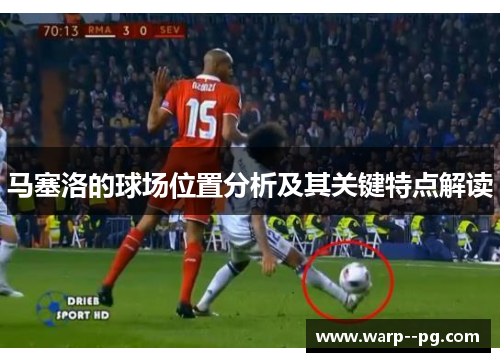 马塞洛的球场位置分析及其关键特点解读