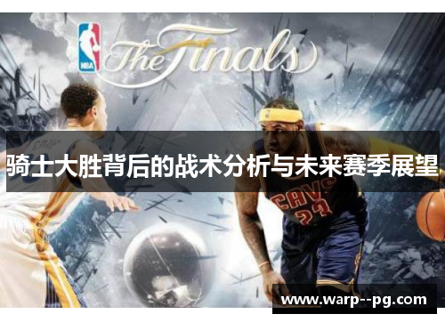 骑士大胜背后的战术分析与未来赛季展望