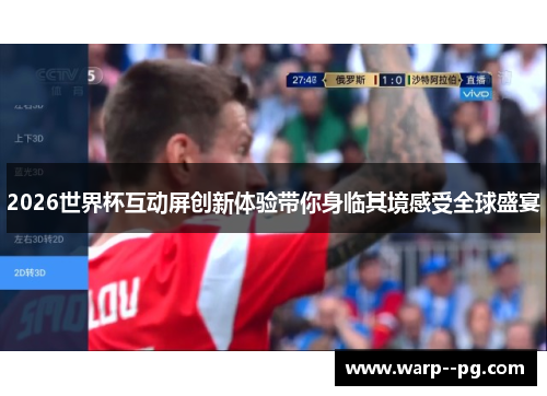 2026世界杯互动屏创新体验带你身临其境感受全球盛宴 2026世界杯互动屏创新体验带你身临其境感受全球盛宴